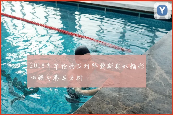 2018年华伦西亚对阵爱斯宾奴精彩回顾与赛后分析