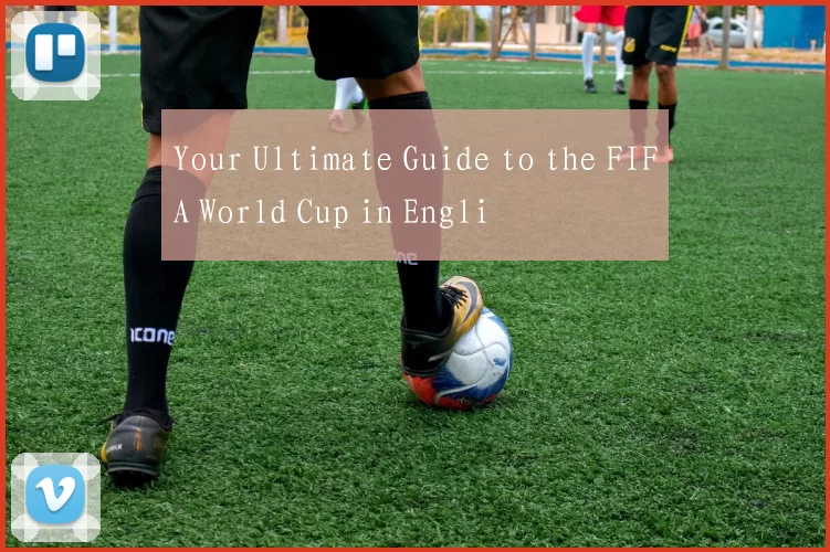 Your Ultimate Guide to the FIFA World Cup in Engli