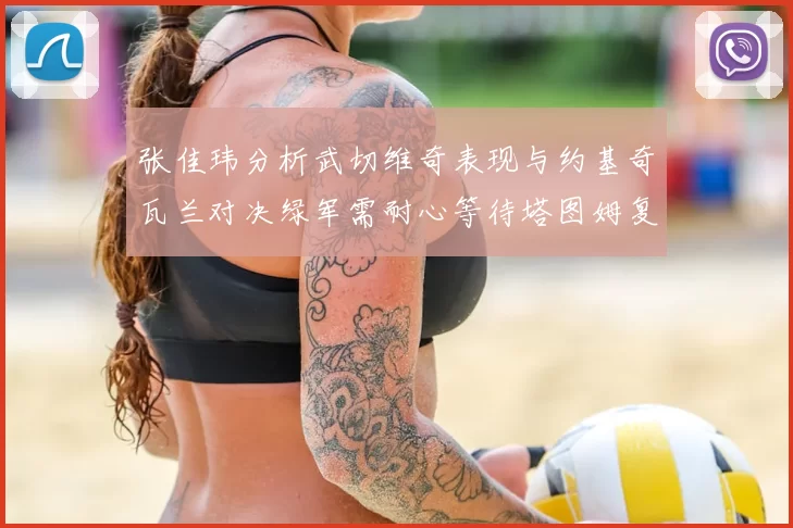 张佳玮分析武切维奇表现与约基奇瓦兰对决绿军需耐心等待塔图姆复出