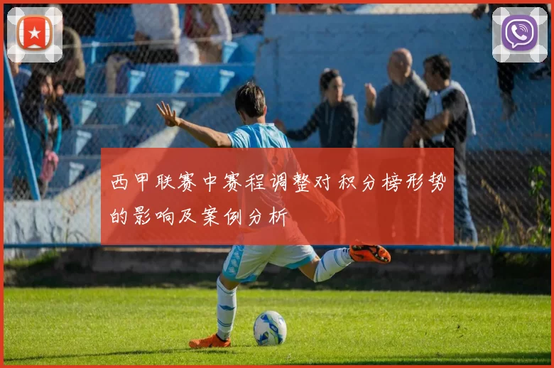 西甲联赛中赛程调整对积分榜形势的影响及案例分析