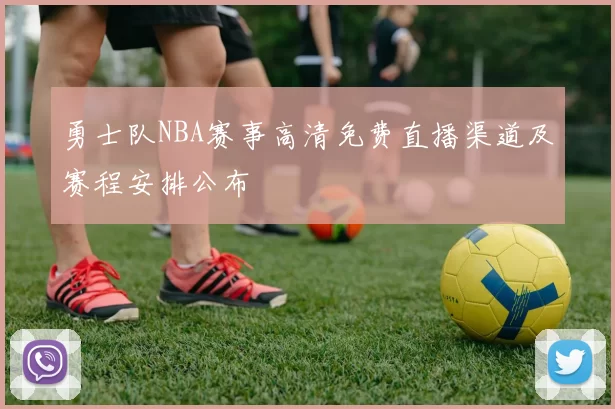 勇士队NBA赛事高清免费直播渠道及赛程安排公布