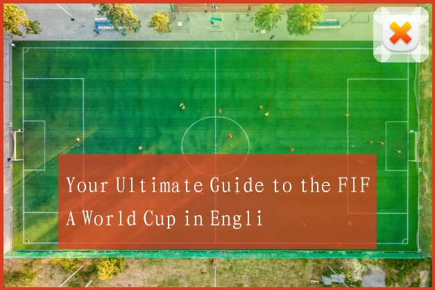 Your Ultimate Guide to the FIFA World Cup in Engli