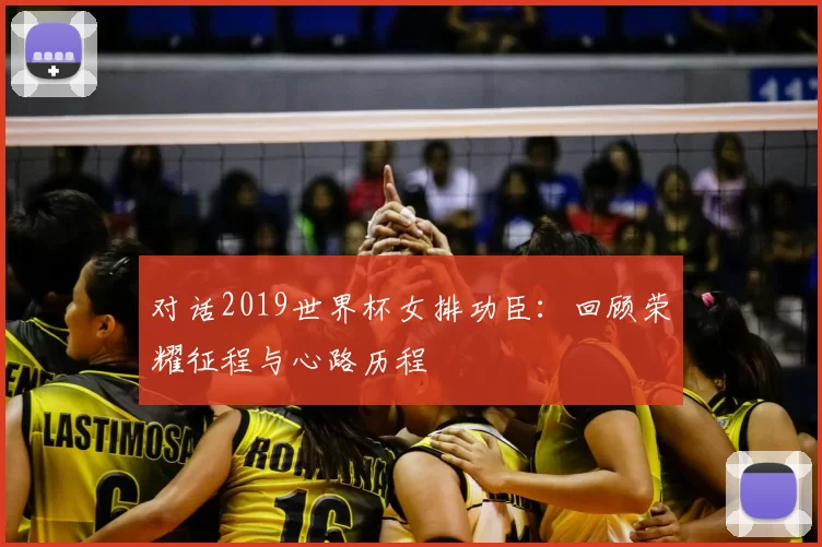 对话2019世界杯女排功臣：回顾荣耀征程与心路历程