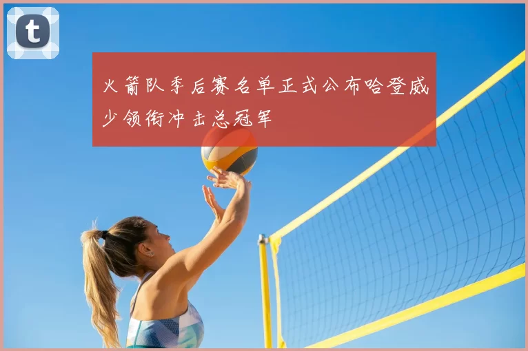 火箭队季后赛名单正式公布哈登威少领衔冲击总冠军