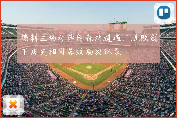 热刺主场对阵阿森纳遭遇三连败创下历史相同落败场次纪录