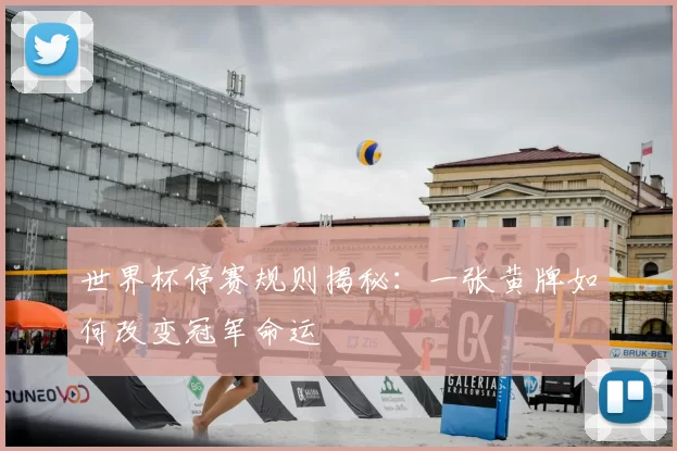 世界杯停赛规则揭秘:一张黄牌如何改变冠军命运
