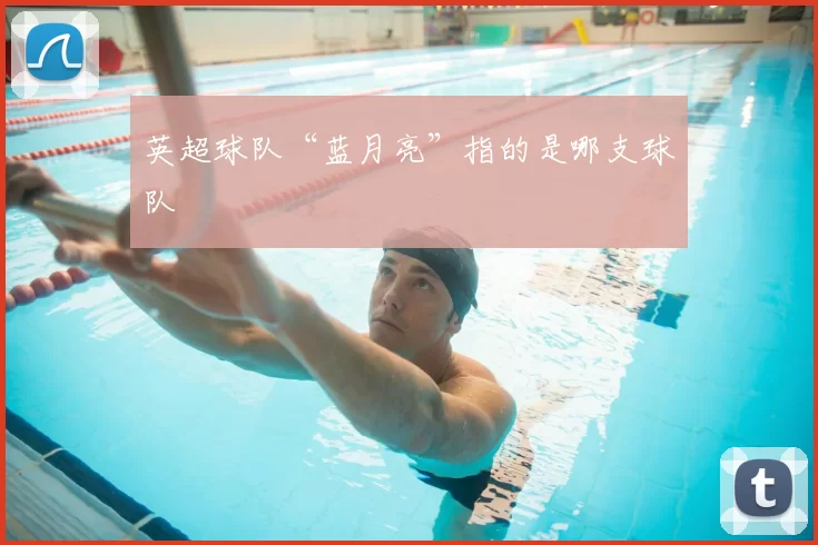 英超球队“蓝月亮”指的是哪支球队