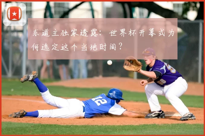 东道主独家透露:世界杯开幕式为何选定这个当地时间?